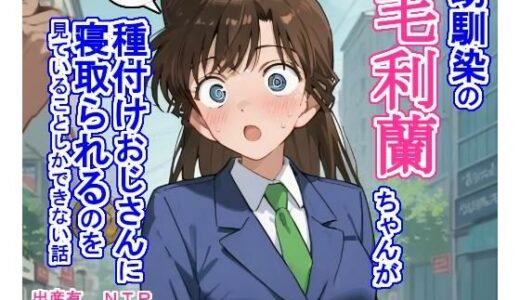 幼馴染の毛〇蘭ちゃんが種付けおじさんに寝取られるのを見ていることしかできない話｜大海原