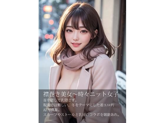 襟巻き美女、時々ニット女子〜首を隠して乳隠さず〜｜リアルな妄想と想像がヒトの原動力