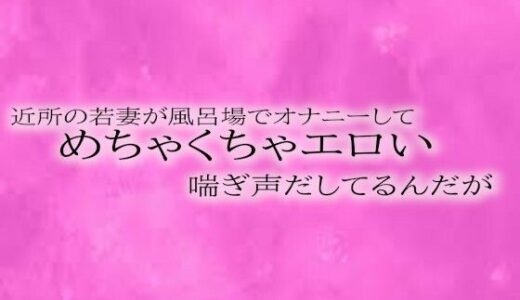 近所の若妻が風呂場でオナニーしてめちゃくちゃエロい喘ぎ声だしてるんだが｜リアルボイスGirl